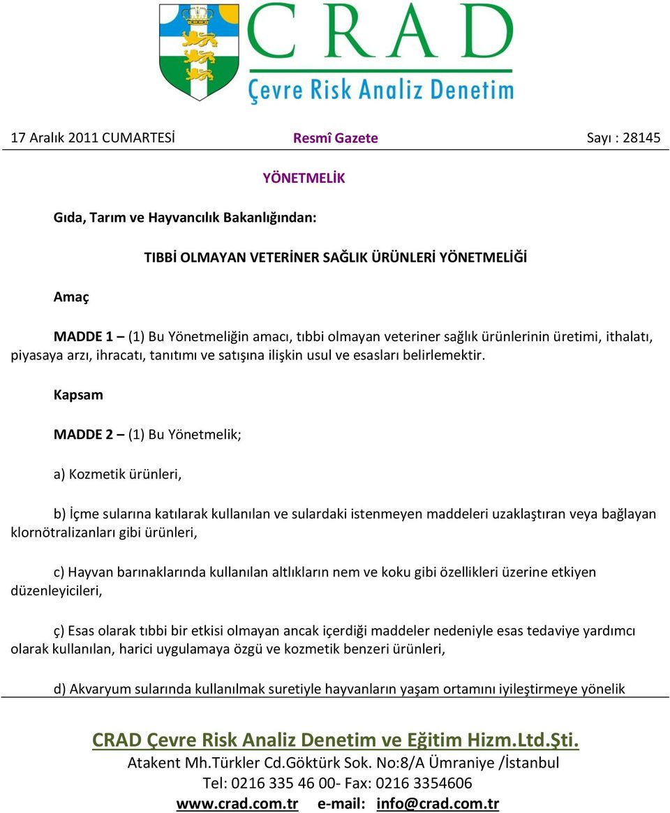 Kapsam MADDE 2 (1) Bu Yönetmelik; a) Kozmetik ürünleri, b) İçme sularına katılarak kullanılan ve sulardaki istenmeyen maddeleri uzaklaştıran veya bağlayan klornötralizanları gibi ürünleri, c) Hayvan