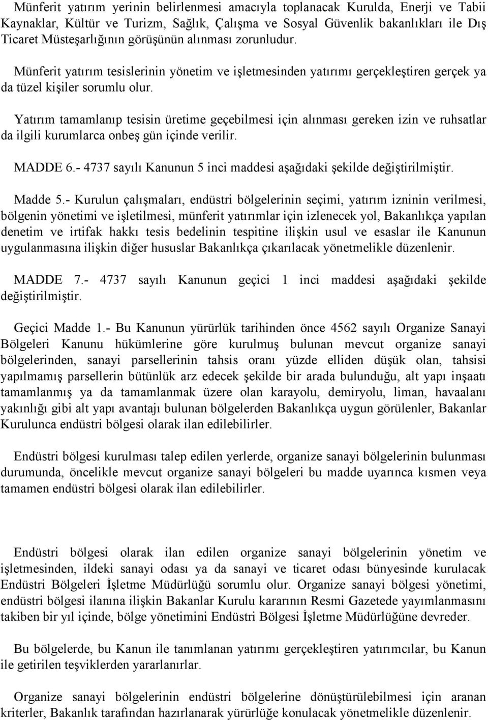 Yatõrõm tamamlanõp tesisin üretime geçebilmesi için alõnmasõ gereken izin ve ruhsatlar da ilgili kurumlarca onbeş gün içinde verilir. MADDE 6.