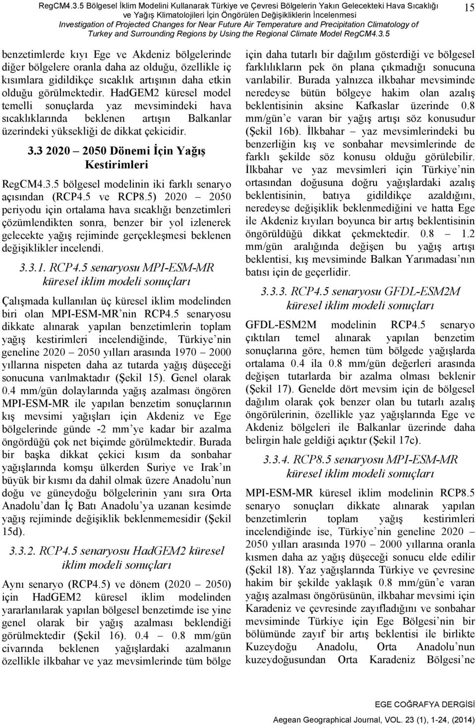 Changes for Near Future Air Temperature and Precipitation Climatology of Turkey and Surrounding Regions by Using the Regional Climate Model 5 15 benzetimlerde kıyı Ege ve Akdeniz bölgelerinde diğer