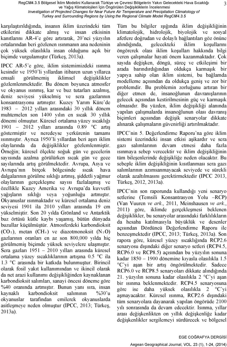 Changes for Near Future Air Temperature and Precipitation Climatology of Turkey and Surrounding Regions by Using the Regional Climate Model 5 3 karşılaştırıldığında, insanın iklim üzerindeki tüm