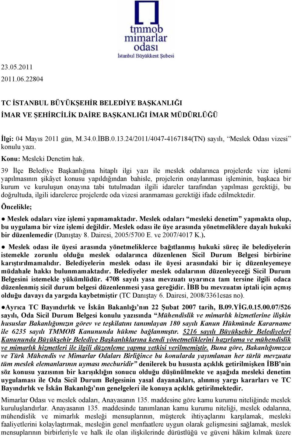 39 İlçe Belediye Başkanlığına hitaplı ilgi yazı ile meslek odalarınca projelerde vize işlemi yapılmasının şikâyet konusu yapıldığından bahisle, projelerin onaylanması işleminin, başkaca bir kurum ve