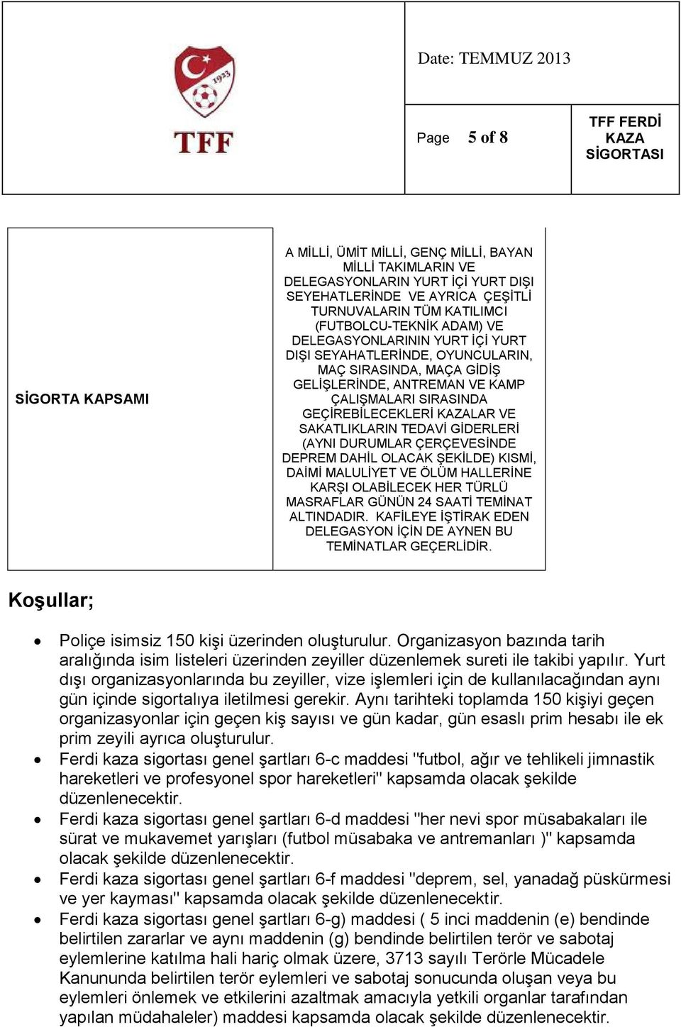 GİDERLERİ (AYNI DURUMLAR ÇERÇEVESİNDE DEPREM DAHİL OLACAK ŞEKİLDE) KISMİ, DAİMİ MALULİYET VE ÖLÜM HALLERİNE KARŞI OLABİLECEK HER TÜRLÜ MASRAFLAR GÜNÜN 24 SAATİ TEMİNAT ALTINDADIR.