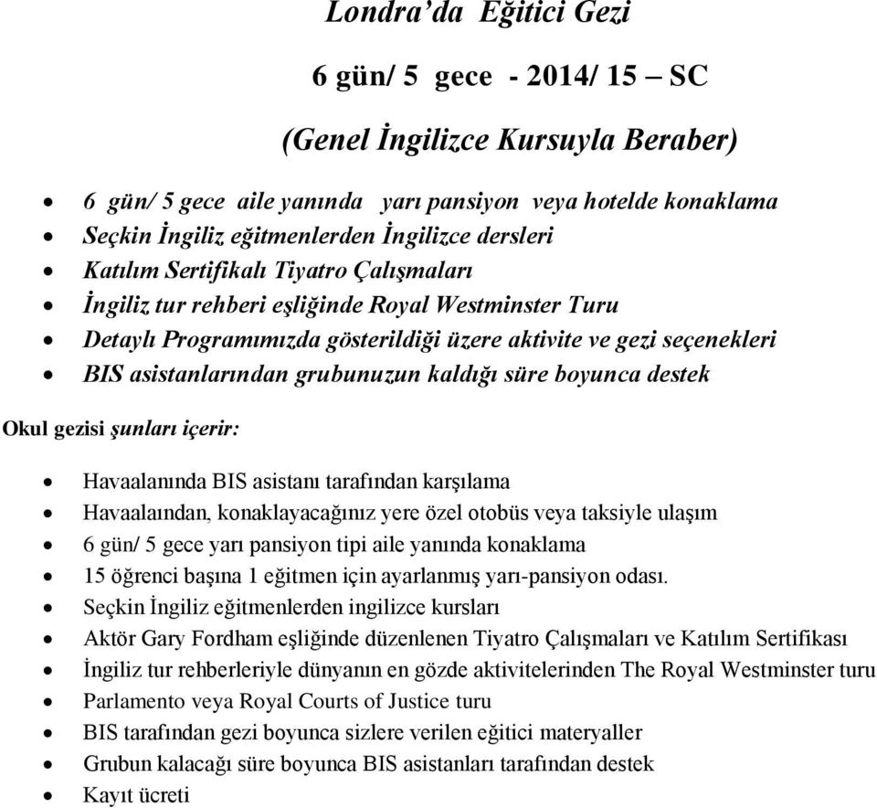 boyunca destek Okul gezisi şunları içerir: Havaalanında BIS asistanı tarafından karşılama Havaalaından, konaklayacağınız yere özel otobüs veya taksiyle ulaşım 6 gün/ 5 gece yarı pansiyon tipi aile