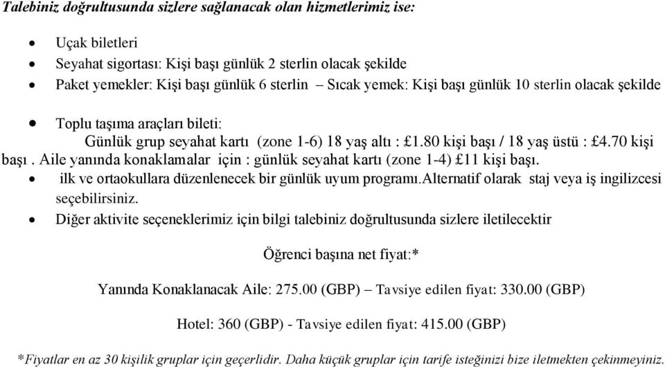 Aile yanında konaklamalar için : günlük seyahat kartı (zone 1-4) 11 kişi başı. ilk ve ortaokullara düzenlenecek bir günlük uyum programı.alternatif olarak staj veya iş ingilizcesi seçebilirsiniz.