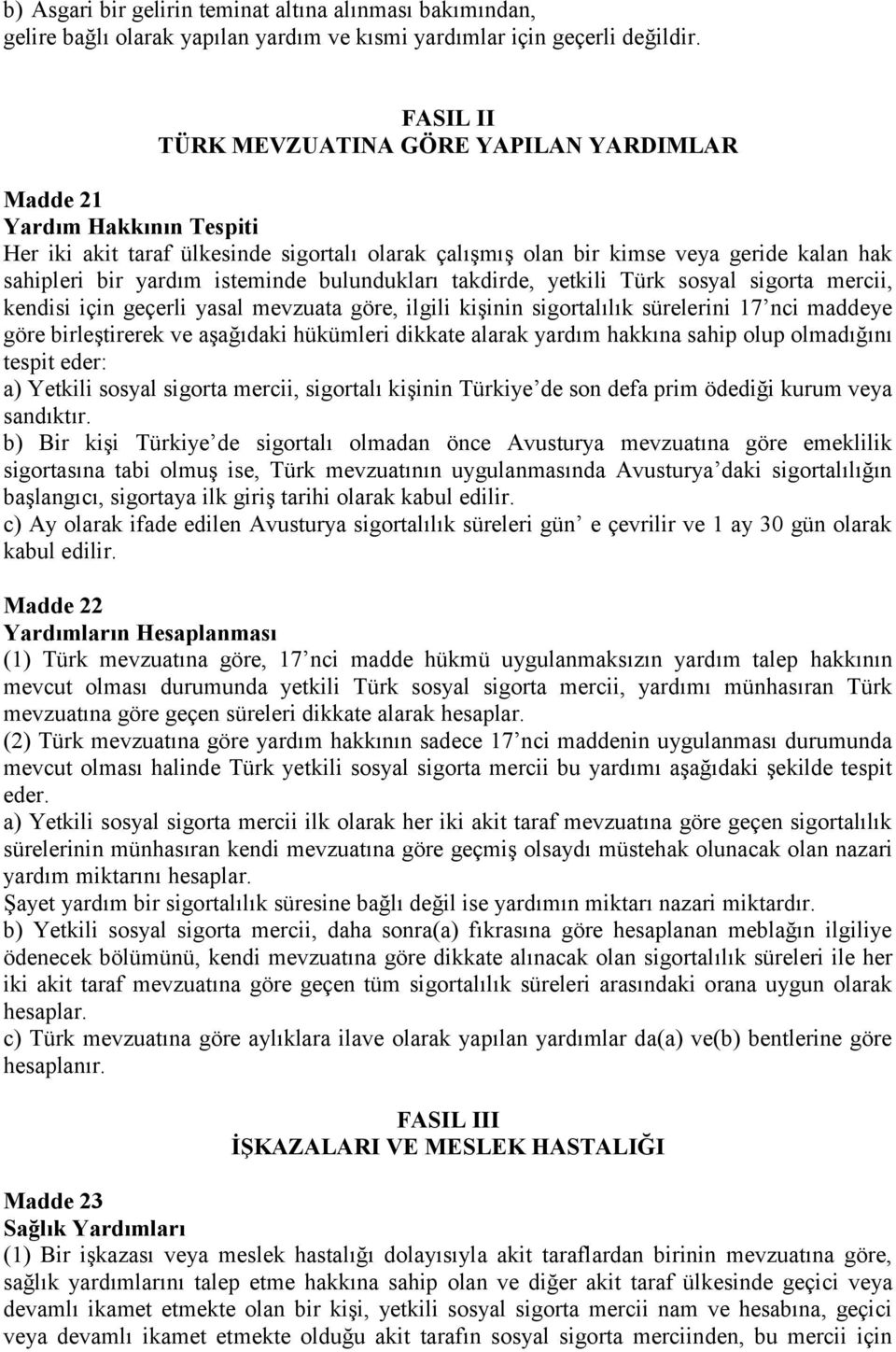 isteminde bulundukları takdirde, yetkili Türk sosyal sigorta mercii, kendisi için geçerli yasal mevzuata göre, ilgili kişinin sigortalılık sürelerini 17 nci maddeye göre birleştirerek ve aşağıdaki