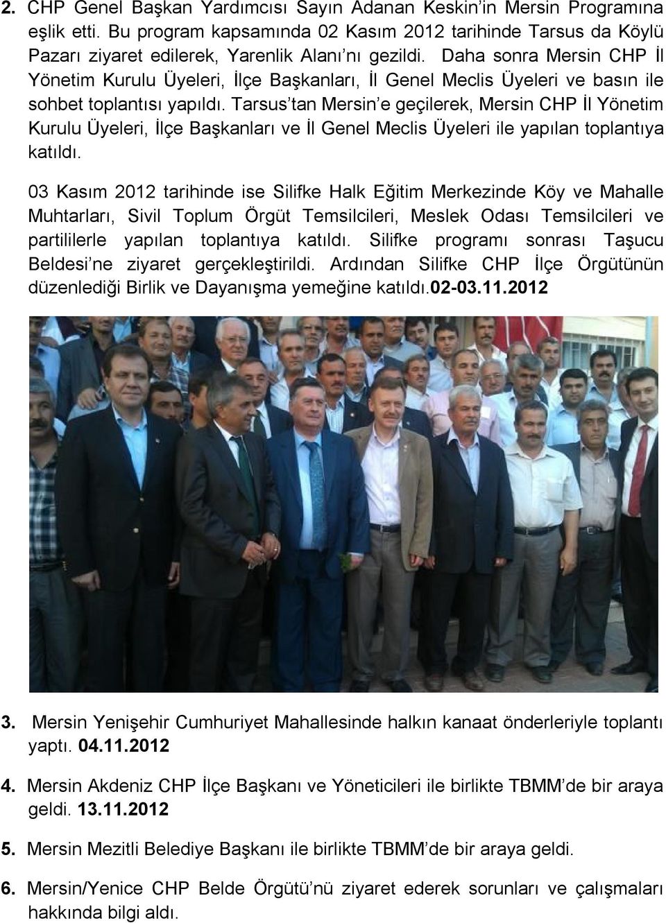 Tarsus tan Mersin e geçilerek, Mersin CHP İl Yönetim Kurulu Üyeleri, İlçe Başkanları ve İl Genel Meclis Üyeleri ile yapılan toplantıya katıldı.
