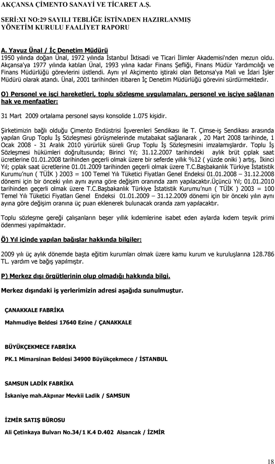 Aynı yıl Akçimento iştiraki olan Betonsa'ya Mali ve İdari İşler Müdürü olarak atandı. Ünal, 2001 tarihinden itibaren İç Denetim Müdürlüğü görevini sürdürmektedir.