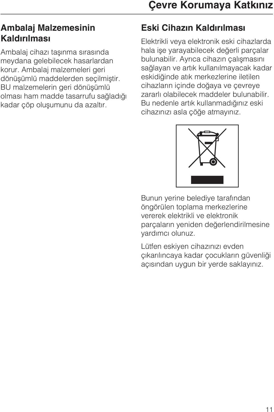 Eski Cihazýn Kaldýrýlmasý Elektrikli veya elektronik eski cihazlarda hala iþe yarayabilecek deðerli parçalar bulunabilir.