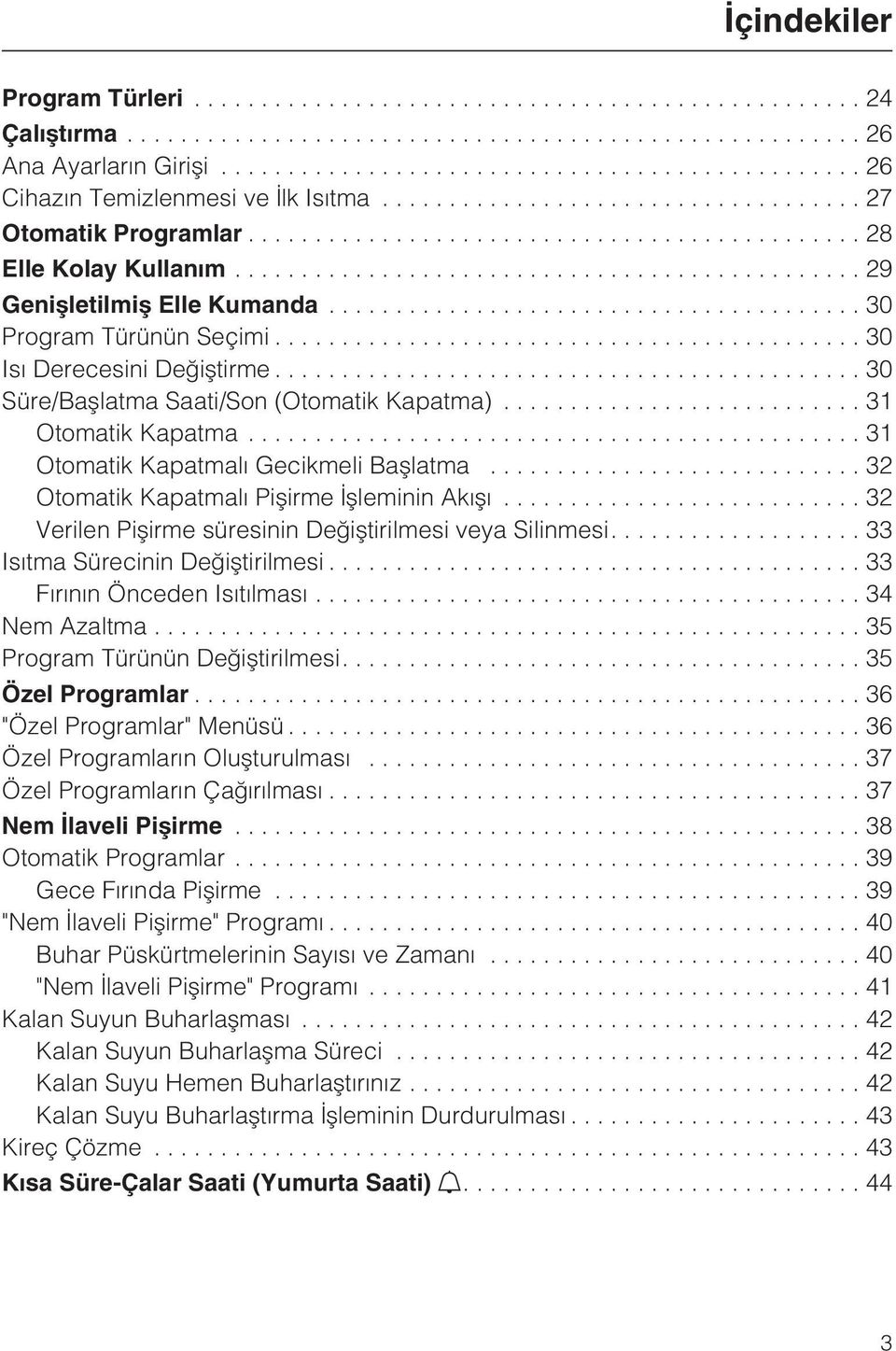 ..32 Otomatik Kapatmalý Piþirme Ýþleminin Akýþý...32 Verilen Piþirme süresinin Deðiþtirilmesi veya Silinmesi....33 Isýtma Sürecinin Deðiþtirilmesi...33 Fýrýnýn Önceden Isýtýlmasý...34 Nem Azaltma.