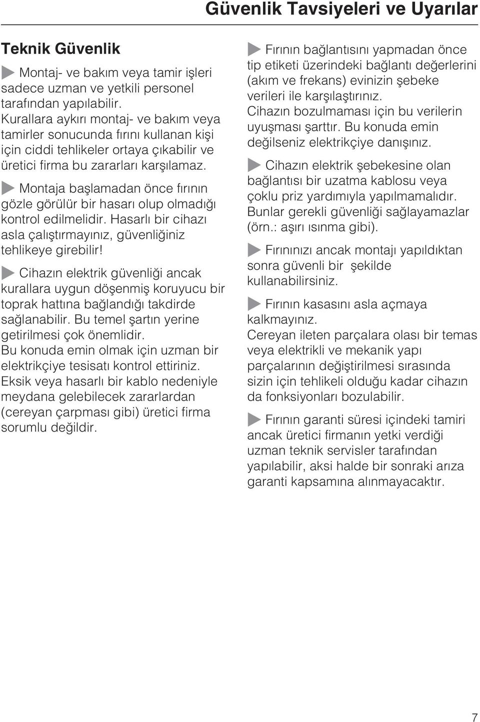 Montaja baþlamadan önce fýrýnýn gözle görülür bir hasarý olup olmadýðý kontrol edilmelidir. Hasarlý bir cihazý asla çalýþtýrmayýnýz, güvenliðiniz tehlikeye girebilir!