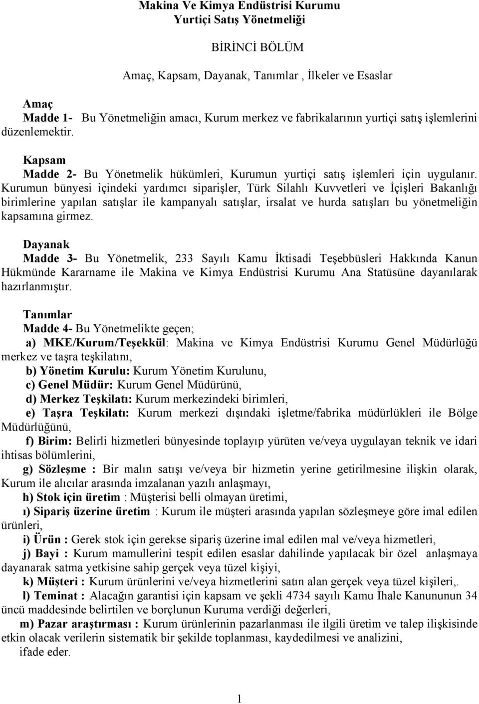 Kurumun bünyesi içindeki yardımcı siparişler, Türk Silahlı Kuvvetleri ve İçişleri Bakanlığı birimlerine yapılan satışlar ile kampanyalı satışlar, irsalat ve hurda satışları bu yönetmeliğin kapsamına