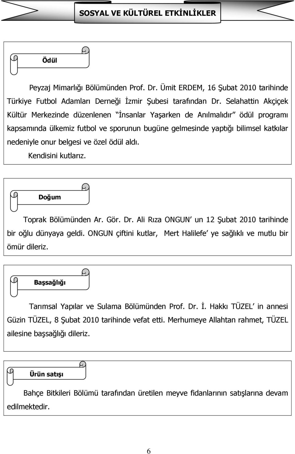 ve özel ödül aldı. Kendisini kutlarız. Doğum Toprak Bölümünden Ar. Gör. Dr. Ali Rıza ONGUN un 12 Şubat 2010 tarihinde bir oğlu dünyaya geldi.