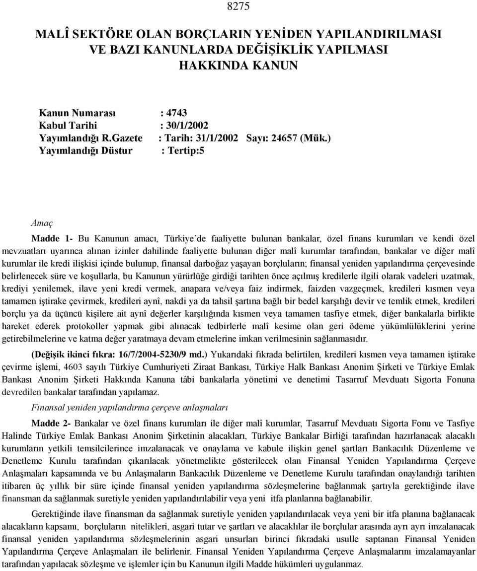 ) Yayımlandığı Düstur : Tertip:5 Amaç Madde 1- Bu Kanunun amacı, Türkiye de faaliyette bulunan bankalar, özel finans kurumları ve kendi özel mevzuatları uyarınca alınan izinler dahilinde faaliyette