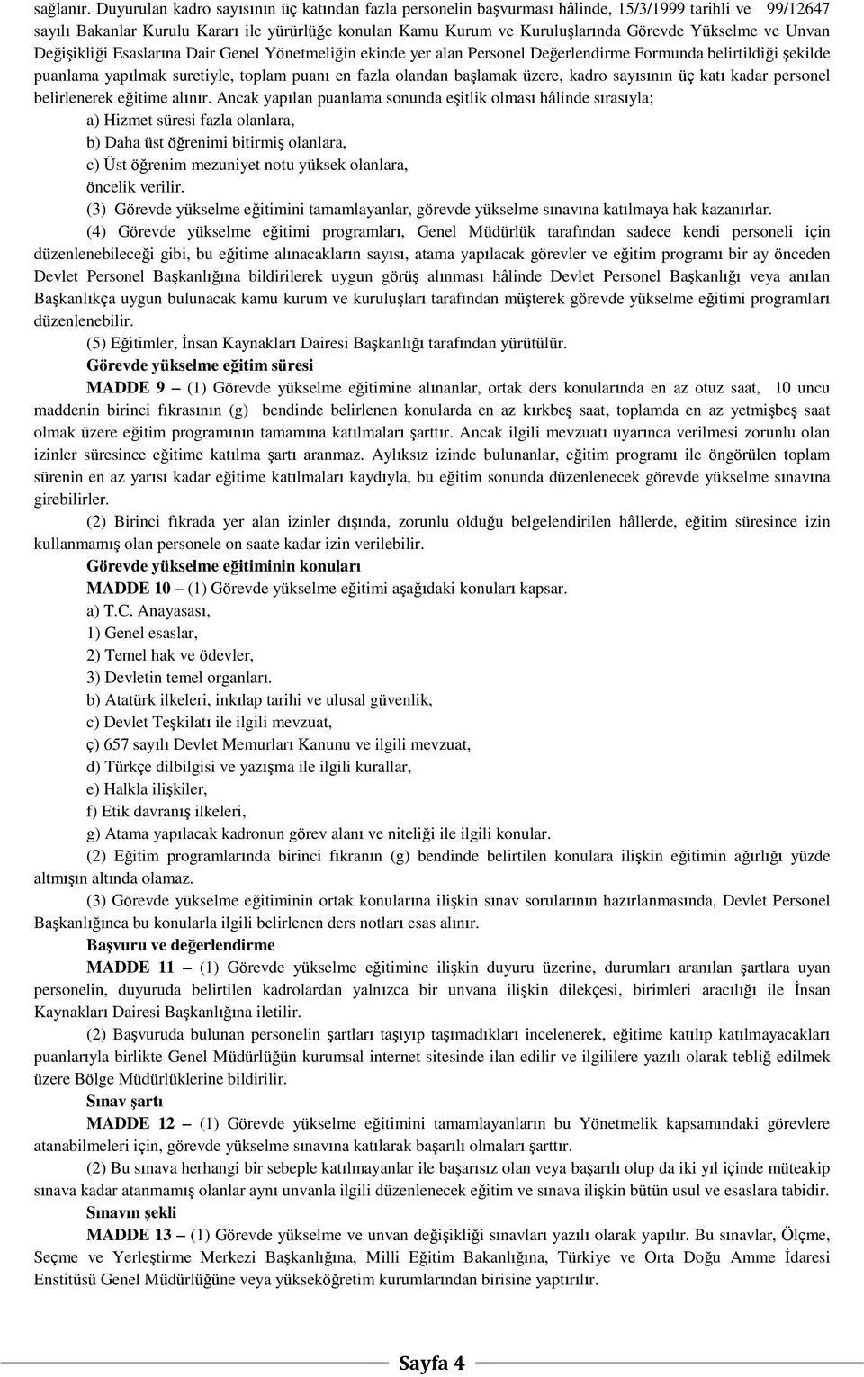 Yükselme ve Unvan Değişikliği Esaslarına Dair Genel Yönetmeliğin ekinde yer alan Personel Değerlendirme Formunda belirtildiği şekilde puanlama yapılmak suretiyle, toplam puanı en fazla olandan