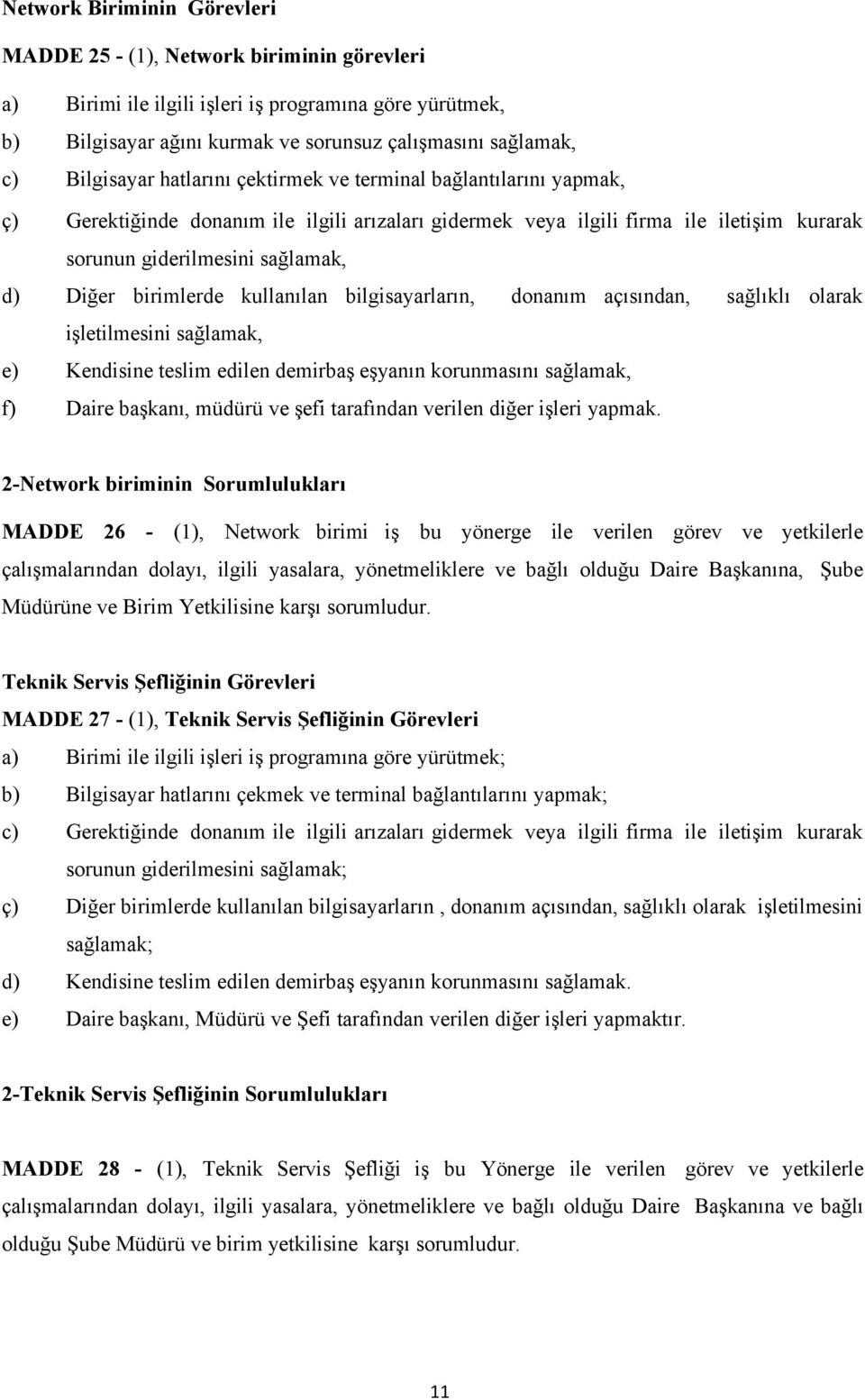 birimlerde kullanılan bilgisayarların, donanım açısından, sağlıklı olarak işletilmesini sağlamak, e) Kendisine teslim edilen demirbaş eşyanın korunmasını sağlamak, f) Daire başkanı, müdürü ve şefi