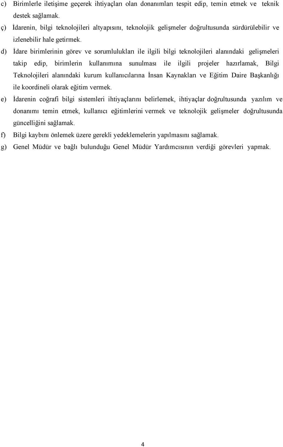 d) İdare birimlerinin görev ve sorumlulukları ile ilgili bilgi teknolojileri alanındaki gelişmeleri takip edip, birimlerin kullanımına sunulması ile ilgili projeler hazırlamak, Bilgi Teknolojileri