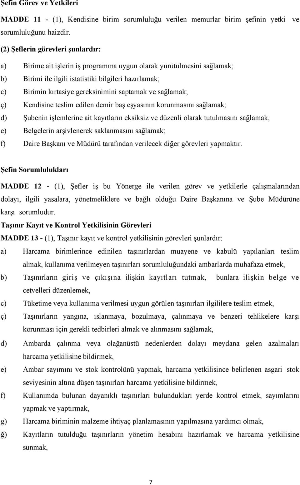 saptamak ve sağlamak; ç) Kendisine teslim edilen demir baş eşyasının korunmasını sağlamak; d) Şubenin işlemlerine ait kayıtların eksiksiz ve düzenli olarak tutulmasını sağlamak, e) Belgelerin