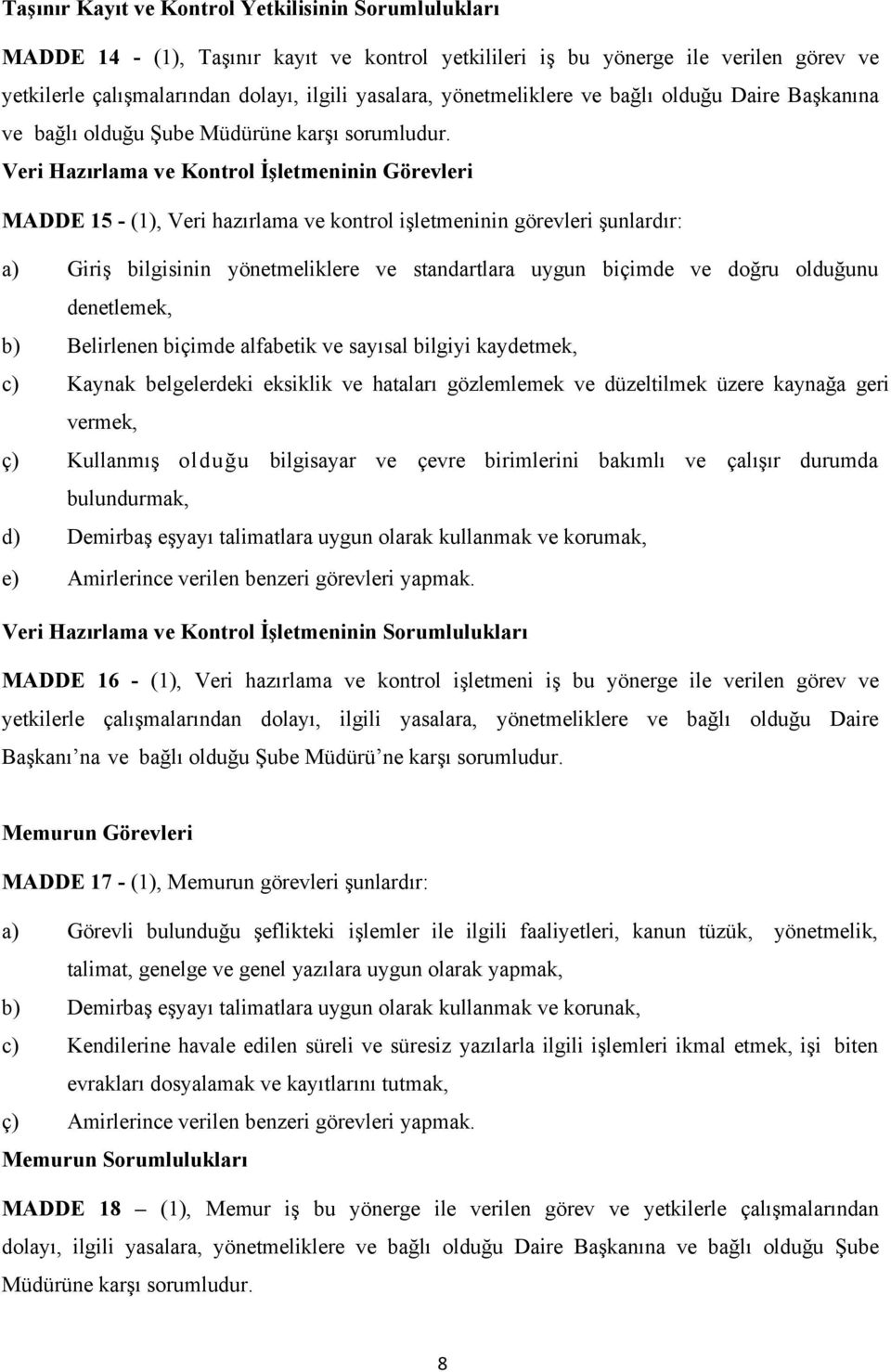 Veri Hazırlama ve Kontrol İşletmeninin Görevleri MADDE 15 - (1), Veri hazırlama ve kontrol işletmeninin görevleri şunlardır: a) Giriş bilgisinin yönetmeliklere ve standartlara uygun biçimde ve doğru