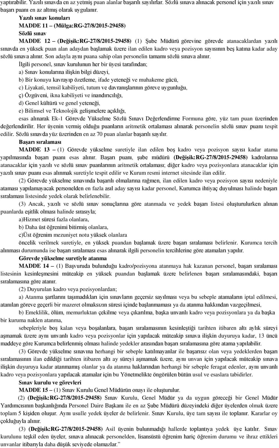 başlamak üzere ilan edilen kadro veya pozisyon sayısının beş katına kadar aday sözlü sınava alınır. Son adayla aynı puana sahip olan personelin tamamı sözlü sınava alınır.