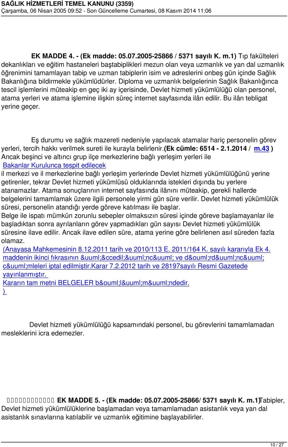 1) Tıp fakülteleri dekanlıkları ve eğitim hastaneleri baştabiplikleri mezun olan veya uzmanlık ve yan dal uzmanlık öğrenimini tamamlayan tabip ve uzman tabiplerin isim ve adreslerini onbeş gün içinde