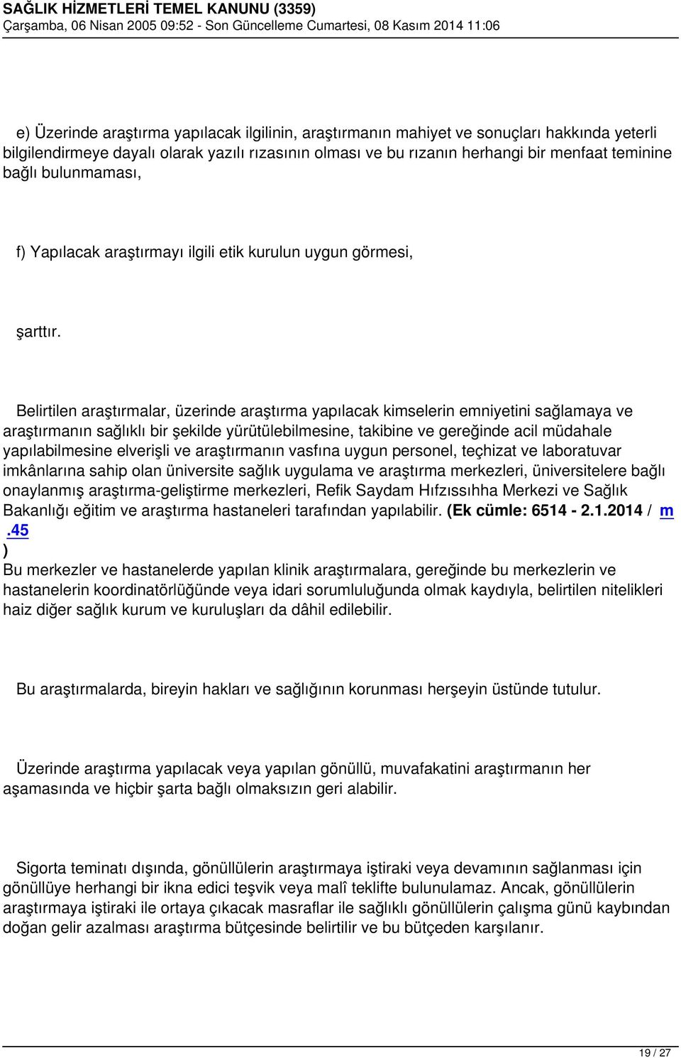 Belirtilen araştırmalar, üzerinde araştırma yapılacak kimselerin emniyetini sağlamaya ve araştırmanın sağlıklı bir şekilde yürütülebilmesine, takibine ve gereğinde acil müdahale yapılabilmesine