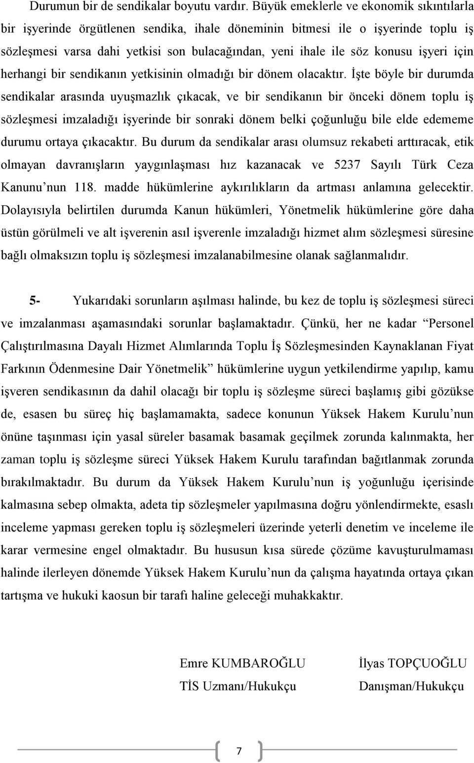 işyeri için herhangi bir sendikanın yetkisinin olmadığı bir dönem olacaktır.