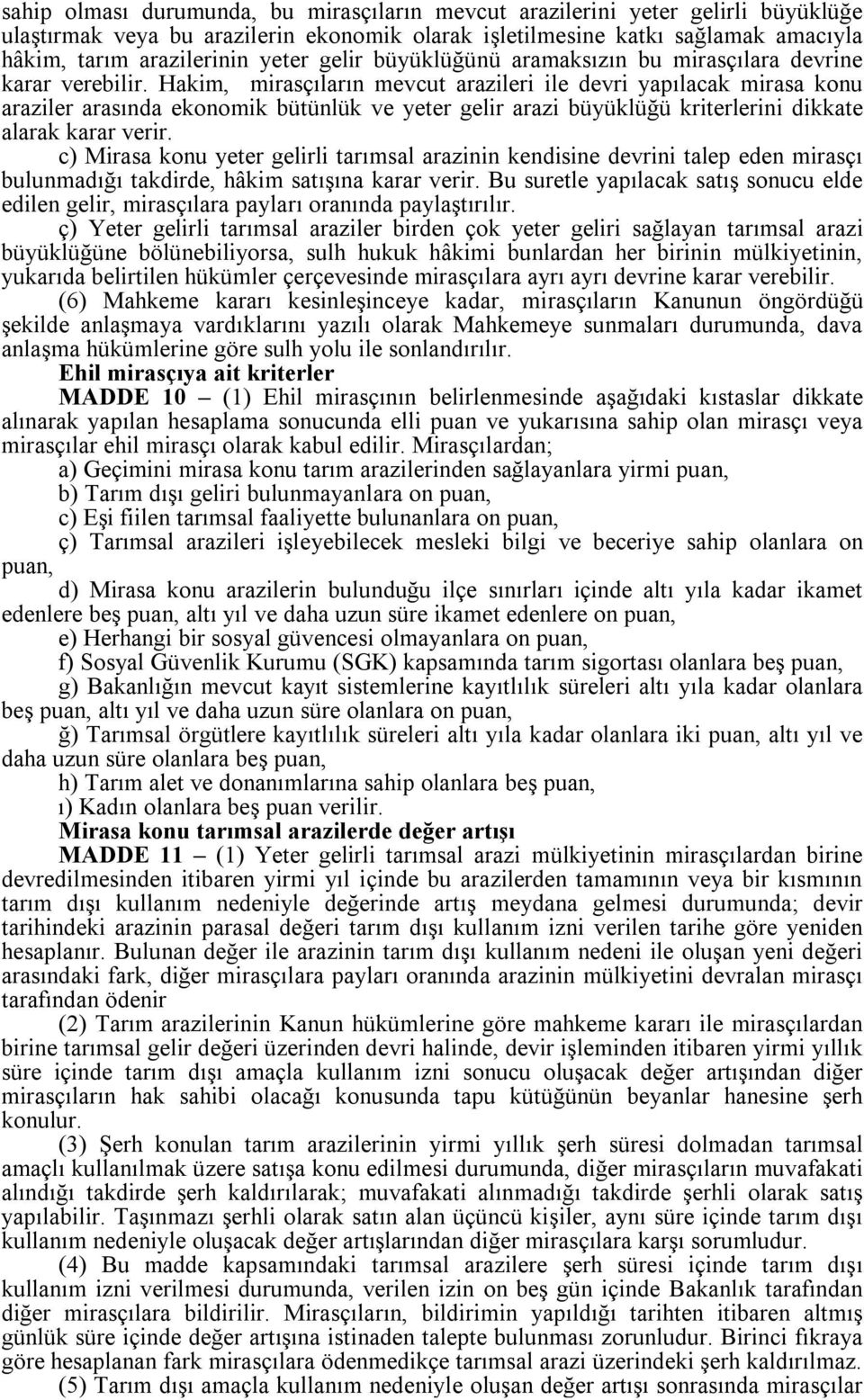 Hakim, mirasçıların mevcut arazileri ile devri yapılacak mirasa konu araziler arasında ekonomik bütünlük ve yeter gelir arazi büyüklüğü kriterlerini dikkate alarak karar verir.