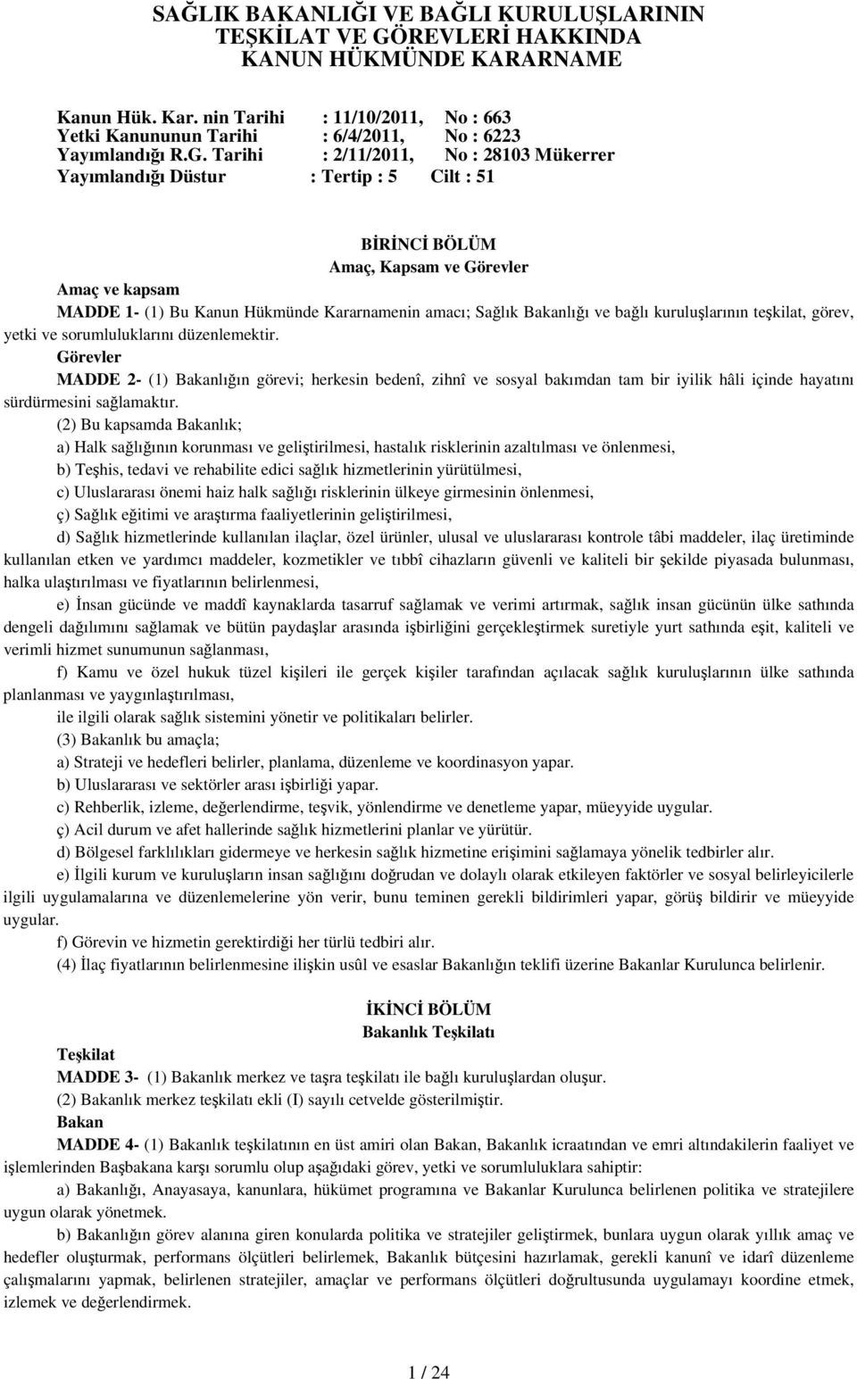 Tarihi : 6/4/2011, : 2/11/2011, No : 6223 No : 28103 Mükerrer Yayımlandığı Düstur : Tertip : 5 Cilt : 51 BİRİNCİ BÖLÜM Amaç, Kapsam ve Görevler Amaç ve kapsam MADDE 1- (1) Bu Kanun Hükmünde