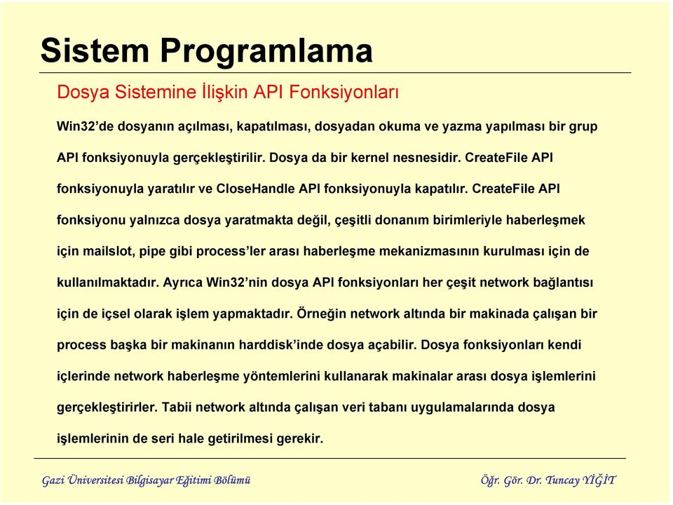 CreateFile API fonksiyonu yalnızca dosya yaratmakta değil, çeşitli donanım birimleriyle haberleşmek için mailslot, pipe gibi process ler arası haberleşme mekanizmasının kurulması için de