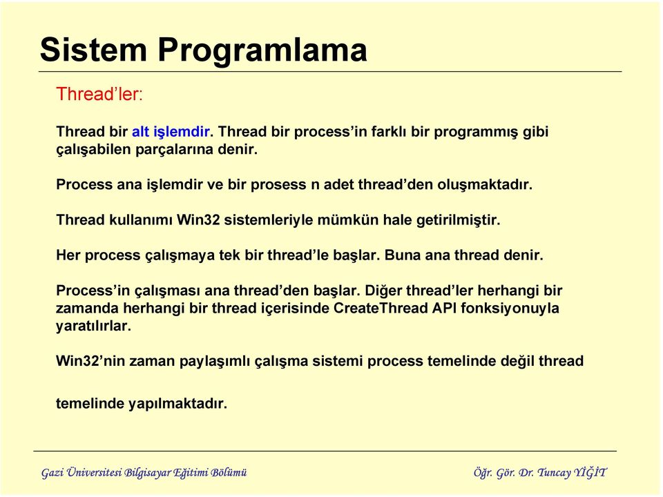 Her process çalışmaya tek bir thread le başlar. Buna ana thread denir. Process in çalışması ana thread den başlar.