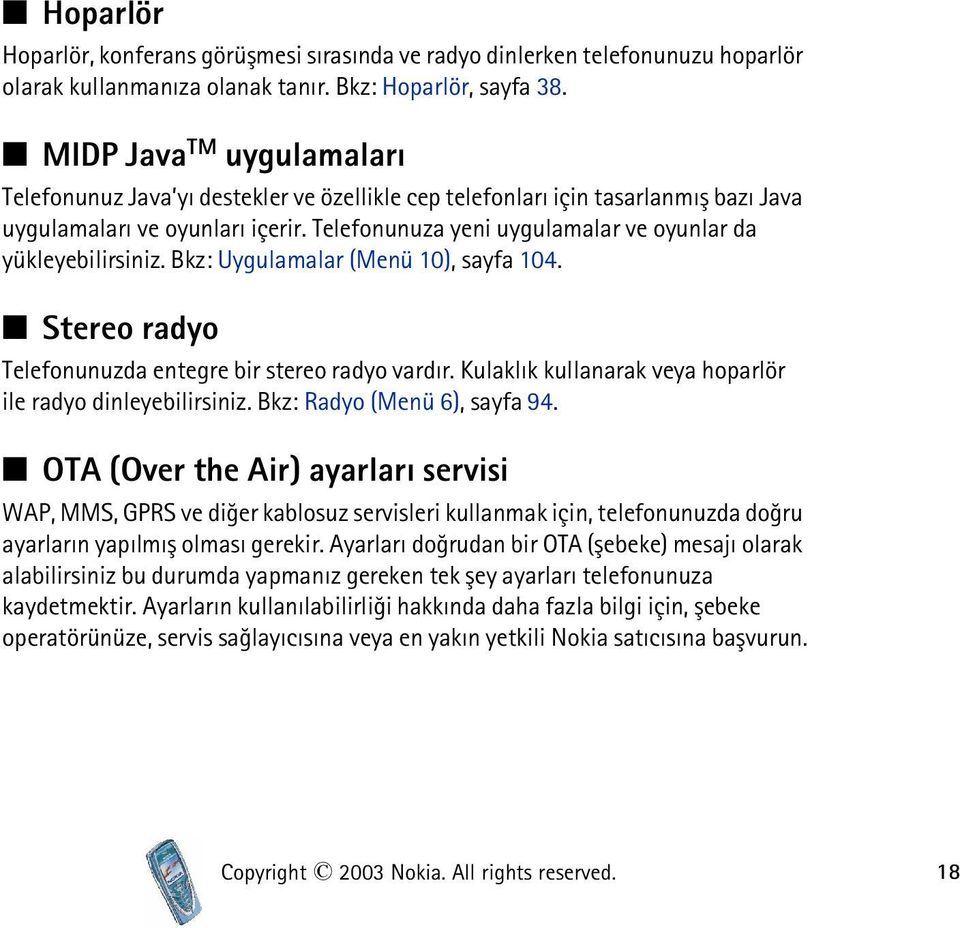 Telefonunuza yeni uygulamalar ve oyunlar da yükleyebilirsiniz. Bkz: Uygulamalar (Menü 10), sayfa 104. Stereo radyo Telefonunuzda entegre bir stereo radyo vardýr.