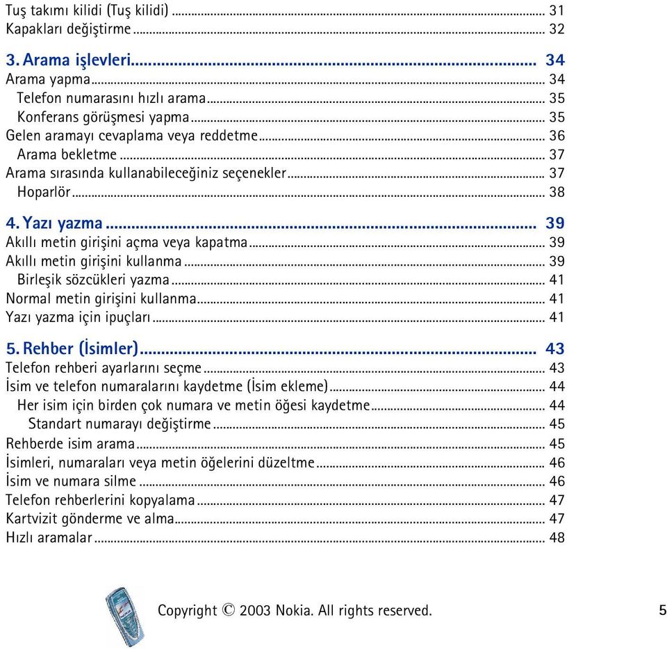 .. 39 Akýllý metin giriþini kullanma... 39 Birleþik sözcükleri yazma... 41 Normal metin giriþini kullanma... 41 Yazý yazma için ipuçlarý... 41 5. Rehber (Ýsimler)... 43 Telefon rehberi ayarlarýný seçme.