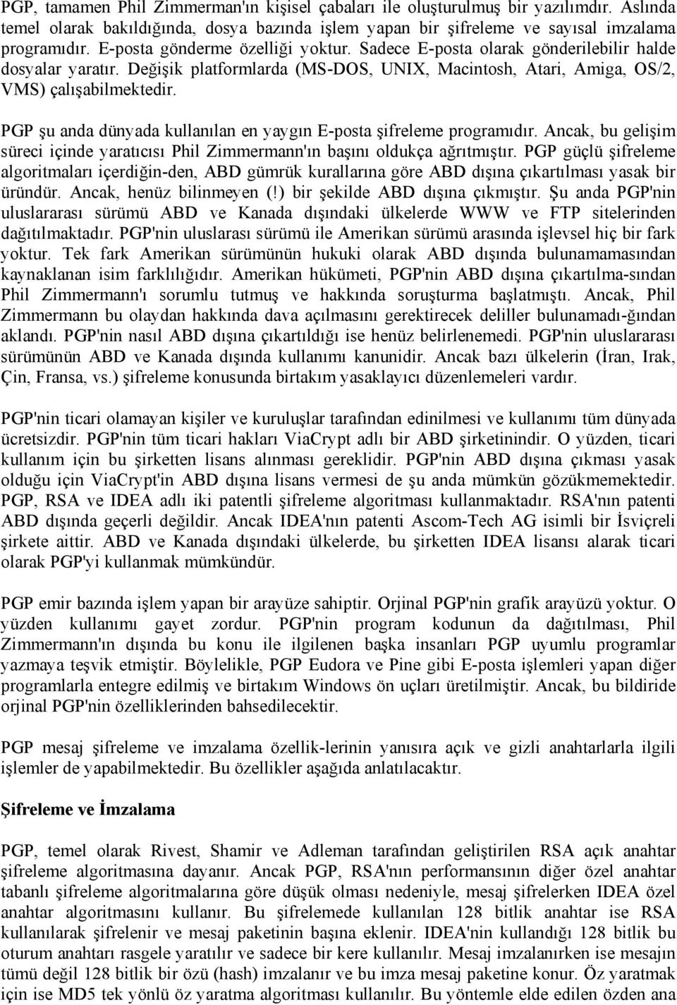 PGP şu anda dünyada kullanılan en yaygın E-posta şifreleme programıdır. Ancak, bu gelişim süreci içinde yaratıcısı Phil Zimmermann'ın başını oldukça ağrıtmıştır.