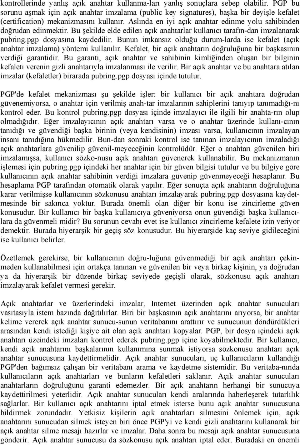 Aslında en iyi açık anahtar edinme yolu sahibinden doğrudan edinmektir. Bu şekilde elde edilen açık anahtarlar kullanıcı tarafın-dan imzalanarak pubring.pgp dosyasına kaydedilir.