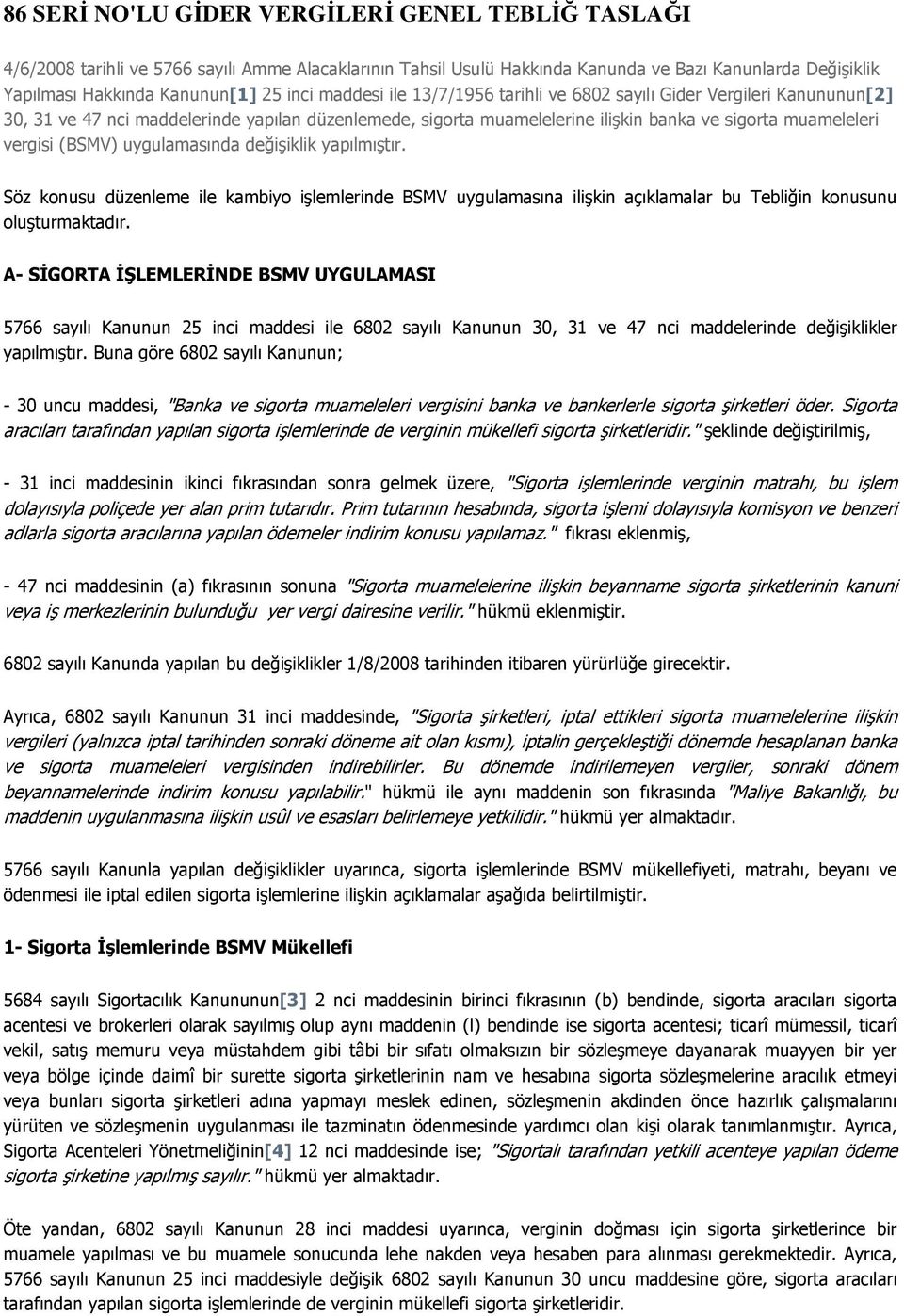 uygulamasında değişiklik yapılmıştır. Söz konusu düzenleme ile kambiyo işlemlerinde BSMV uygulamasına ilişkin açıklamalar bu Tebliğin konusunu oluşturmaktadır.