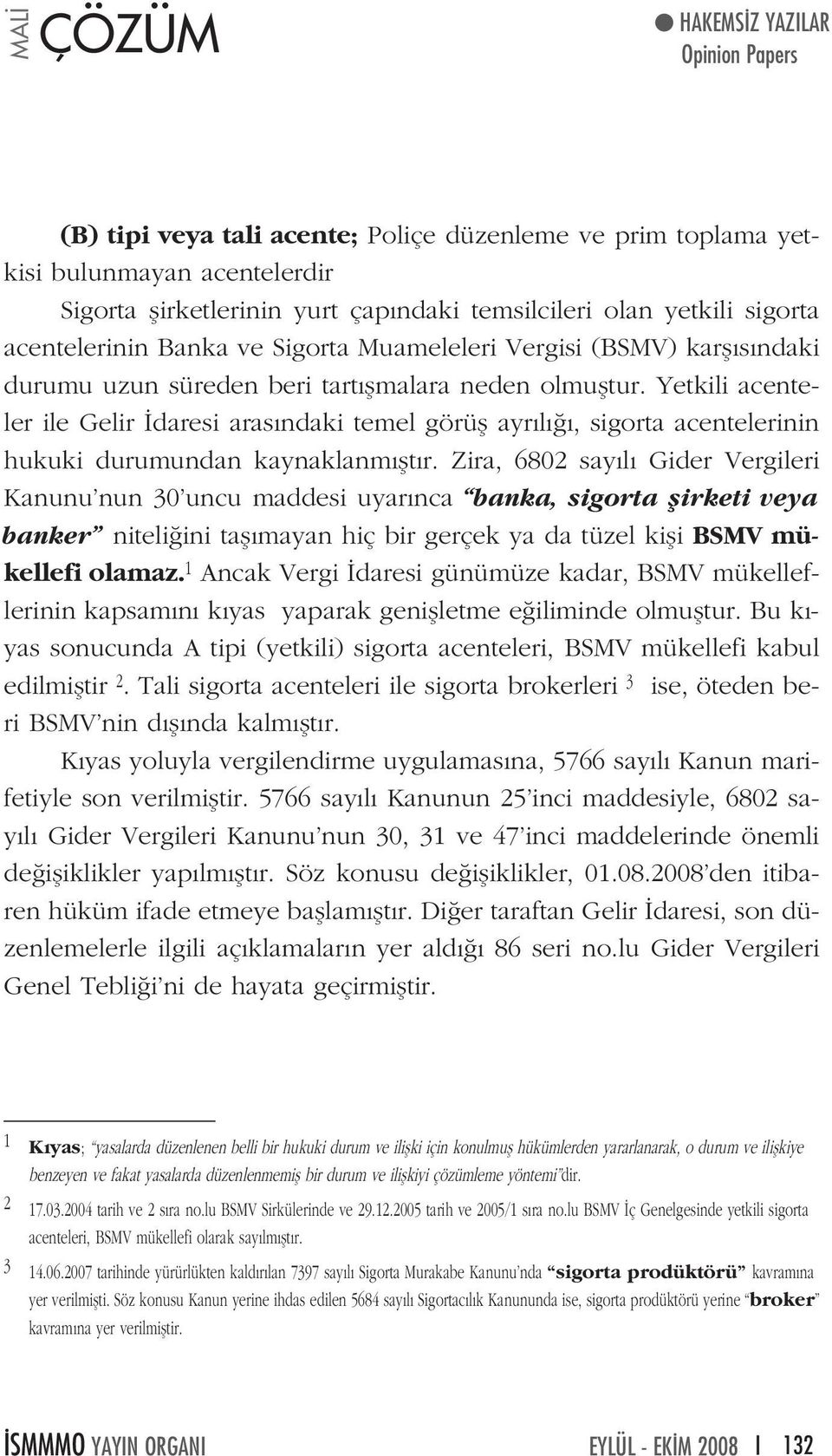 Yetkili acenteler ile Gelir daresi aras ndaki temel görüfl ayr l, sigorta acentelerinin hukuki durumundan kaynaklanm flt r.