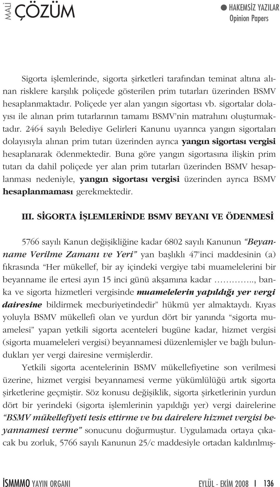 2464 say l Belediye Gelirleri Kanunu uyar nca yang n sigortalar dolay s yla al nan prim tutar üzerinden ayr ca yang n sigortas vergisi hesaplanarak ödenmektedir.