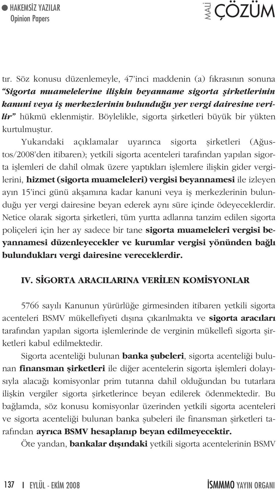 hükmü eklenmifltir. Böylelikle, sigorta flirketleri büyük bir yükten kurtulmufltur.