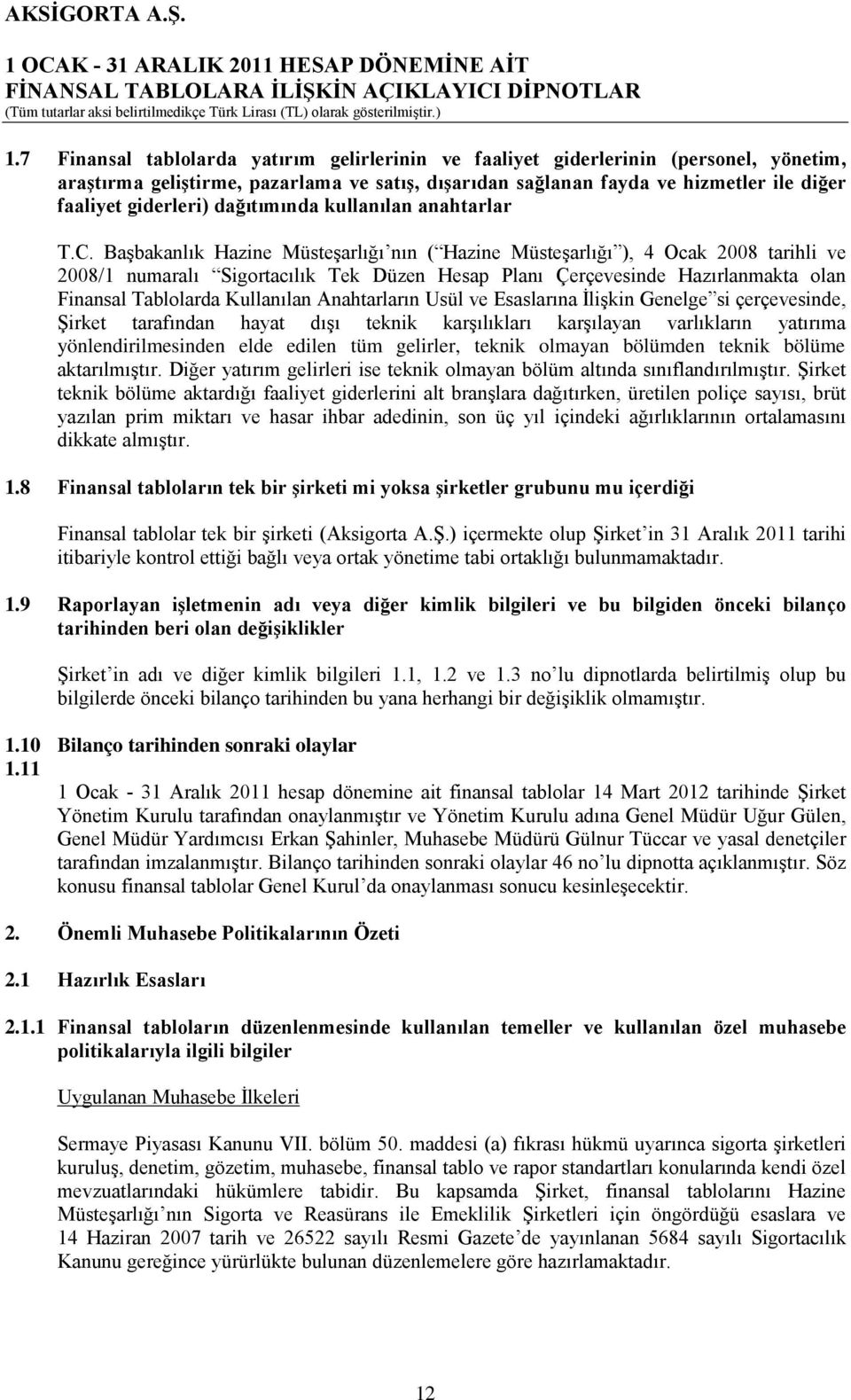 Başbakanlık Hazine Müsteşarlığı nın ( Hazine Müsteşarlığı ), 4 Ocak 2008 tarihli ve 2008/1 numaralı Sigortacılık Tek Düzen Hesap Planı Çerçevesinde Hazırlanmakta olan Finansal Tablolarda Kullanılan