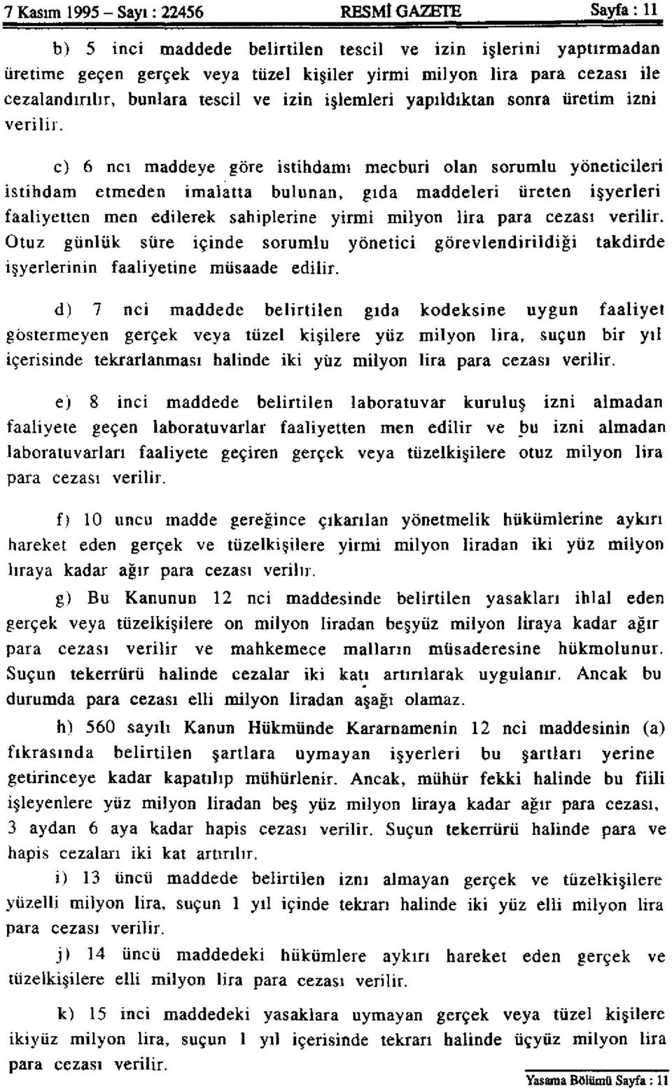 c) 6 ncı maddeye göre istihdamı mecburi olan sorumlu yöneticileri istihdam etmeden imalatta bulunan, gıda maddeleri üreten işyerleri faaliyetten men edilerek sahiplerine yirmi milyon lira para cezası