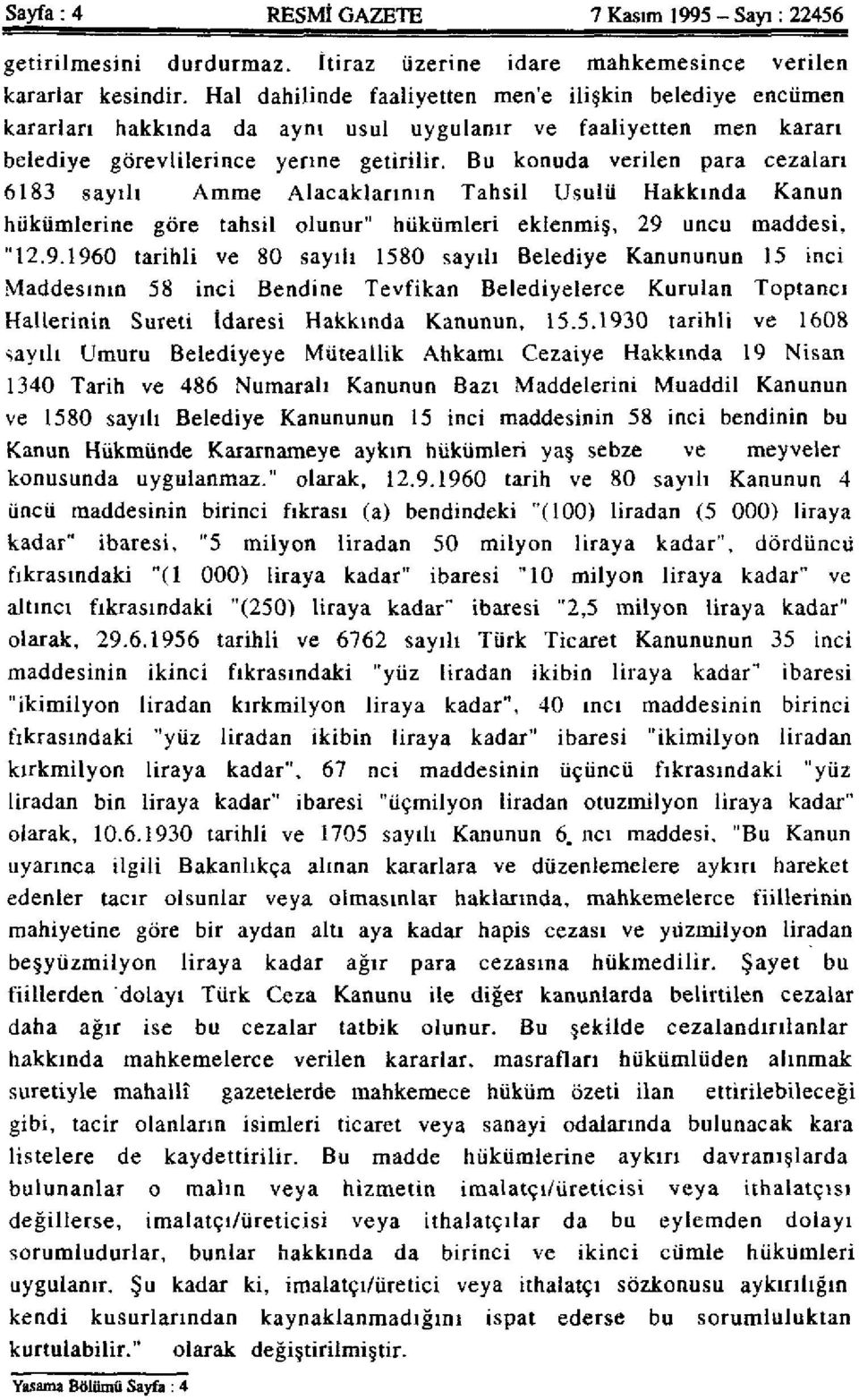 Bu konuda verilen para cezalan 6183 sayılı Amme Alacaklarının Tahsil Usulü Hakkında Kanun hükümlerine göre tahsil olunur" hükümleri eklenmiş, 29 