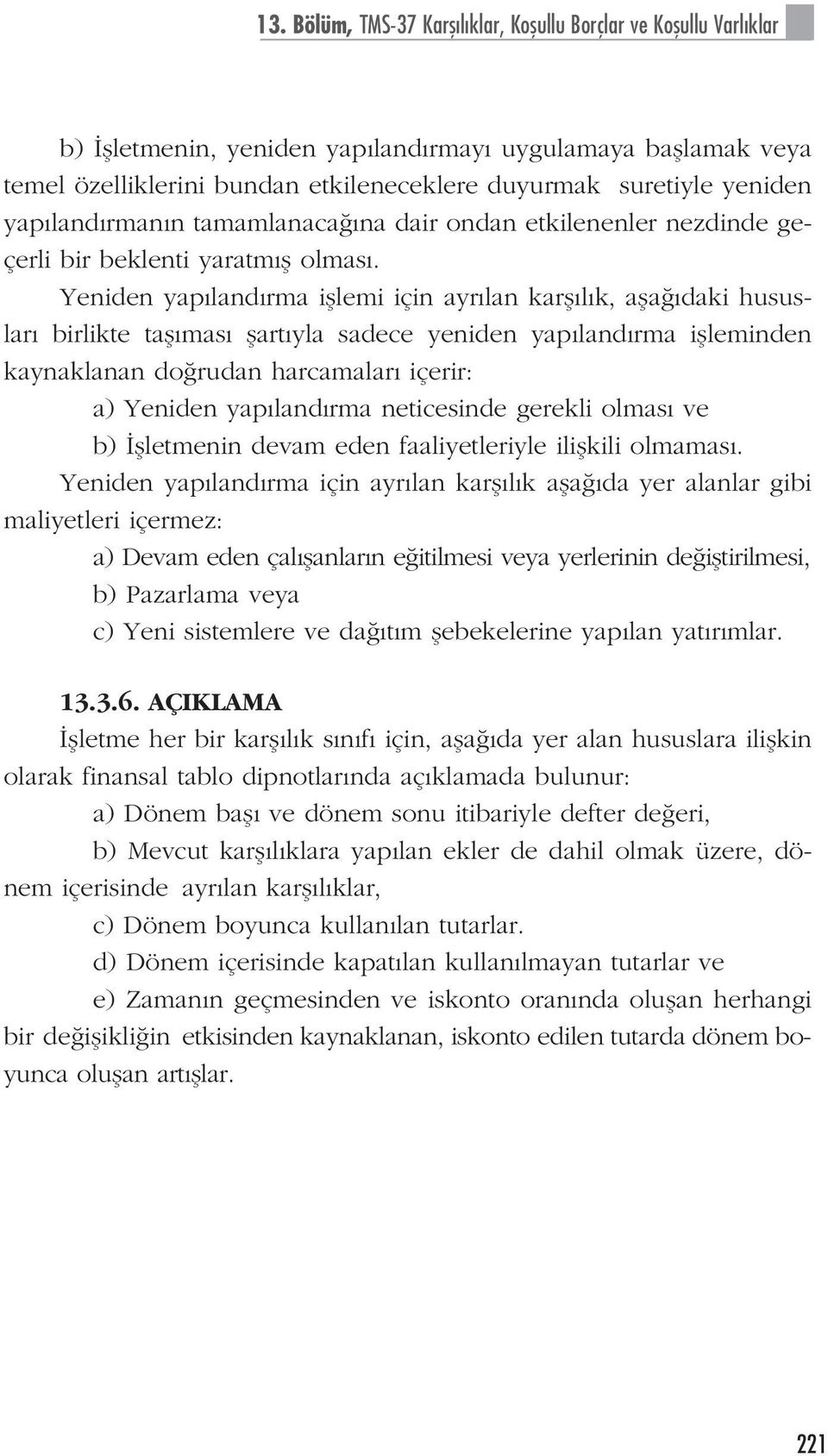 Yeniden yap land rma ifllemi için ayr lan karfl l k, afla daki hususlar birlikte tafl mas flart yla sadece yeniden yap land rma iflleminden kaynaklanan do rudan harcamalar içerir: a) Yeniden yap land