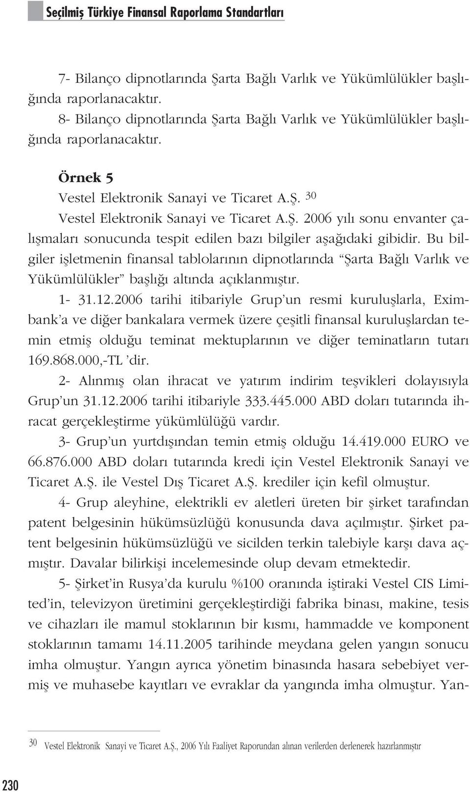 Bu bilgiler iflletmenin finansal tablolar n n dipnotlar nda fiarta Ba l Varl k ve Yükümlülükler bafll alt nda aç klanm flt r. 1-31.12.