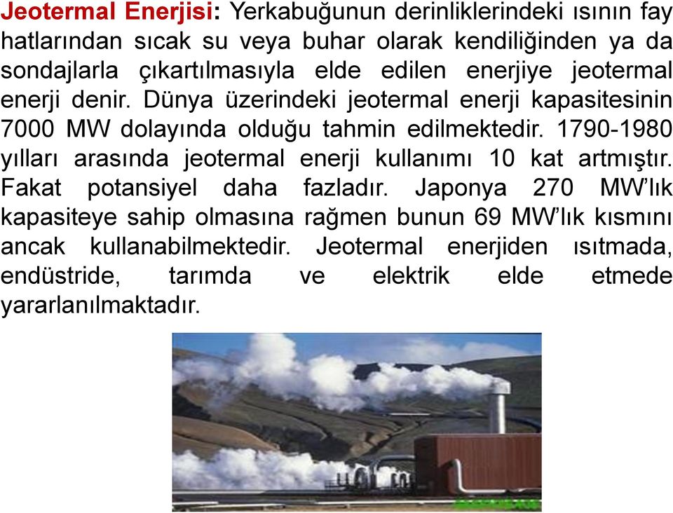 Dünya üzerindeki jeotermal enerji kapasitesinin 7000 MW dolayında olduğu tahmin edilmektedir.