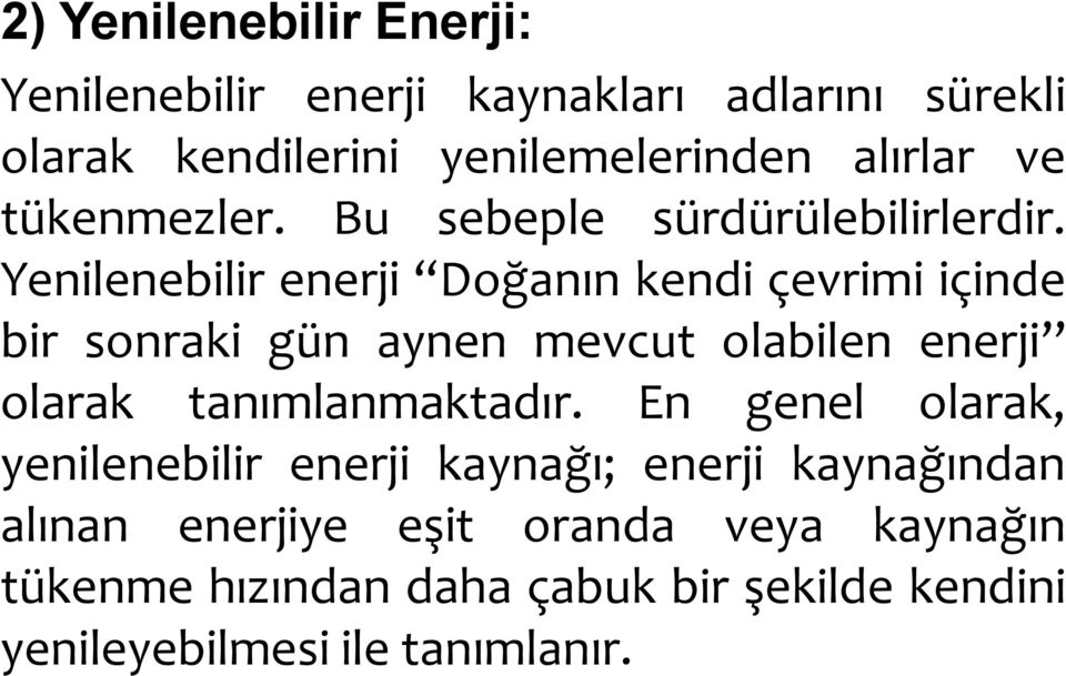 Yenilenebilir enerji Doğanın kendi çevrimi içinde bir sonraki gün aynen mevcut olabilen enerji olarak tanımlanmaktadır.