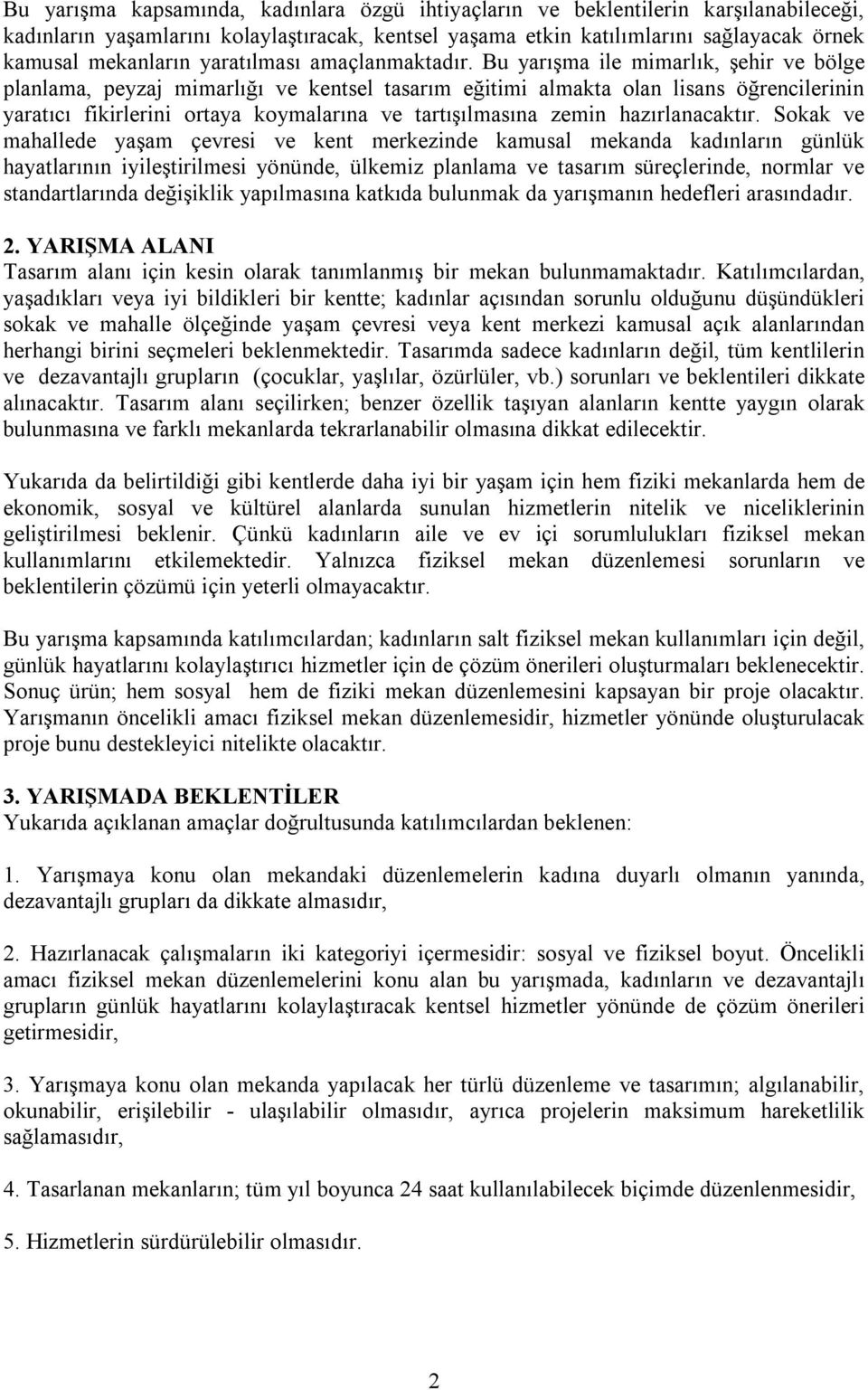 Bu yarışma ile mimarlık, şehir ve bölge planlama, peyzaj mimarlığı ve kentsel tasarım eğitimi almakta olan lisans öğrencilerinin yaratıcı fikirlerini ortaya koymalarına ve tartışılmasına zemin