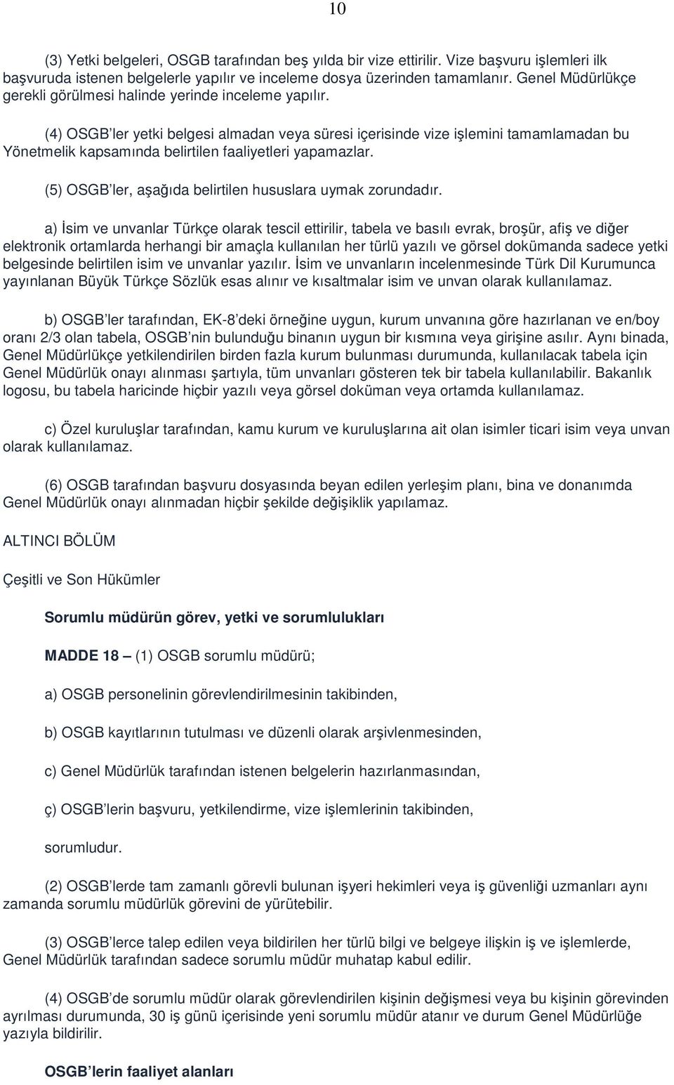 (4) OSGB ler yetki belgesi almadan veya süresi içerisinde vize işlemini tamamlamadan bu Yönetmelik kapsamında belirtilen faaliyetleri yapamazlar.