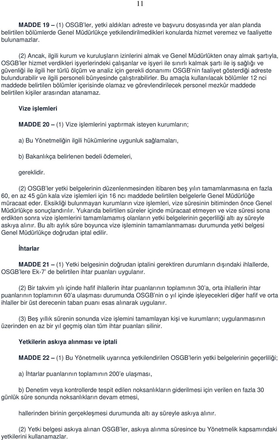 (2) Ancak, ilgili kurum ve kuruluşların izinlerini almak ve Genel Müdürlükten onay almak şartıyla, OSGB ler hizmet verdikleri işyerlerindeki çalışanlar ve işyeri ile sınırlı kalmak şartı ile iş