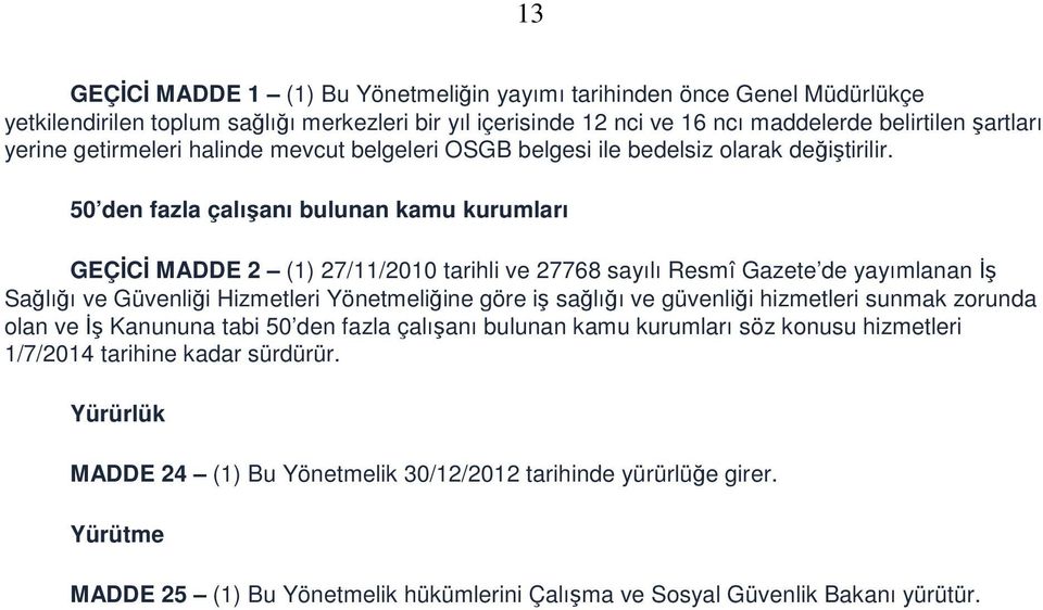 50 den fazla çalışanı bulunan kamu kurumları GEÇİCİ MADDE 2 (1) 27/11/2010 tarihli ve 27768 sayılı Resmî Gazete de yayımlanan İş Sağlığı ve Güvenliği Hizmetleri Yönetmeliğine göre iş sağlığı ve