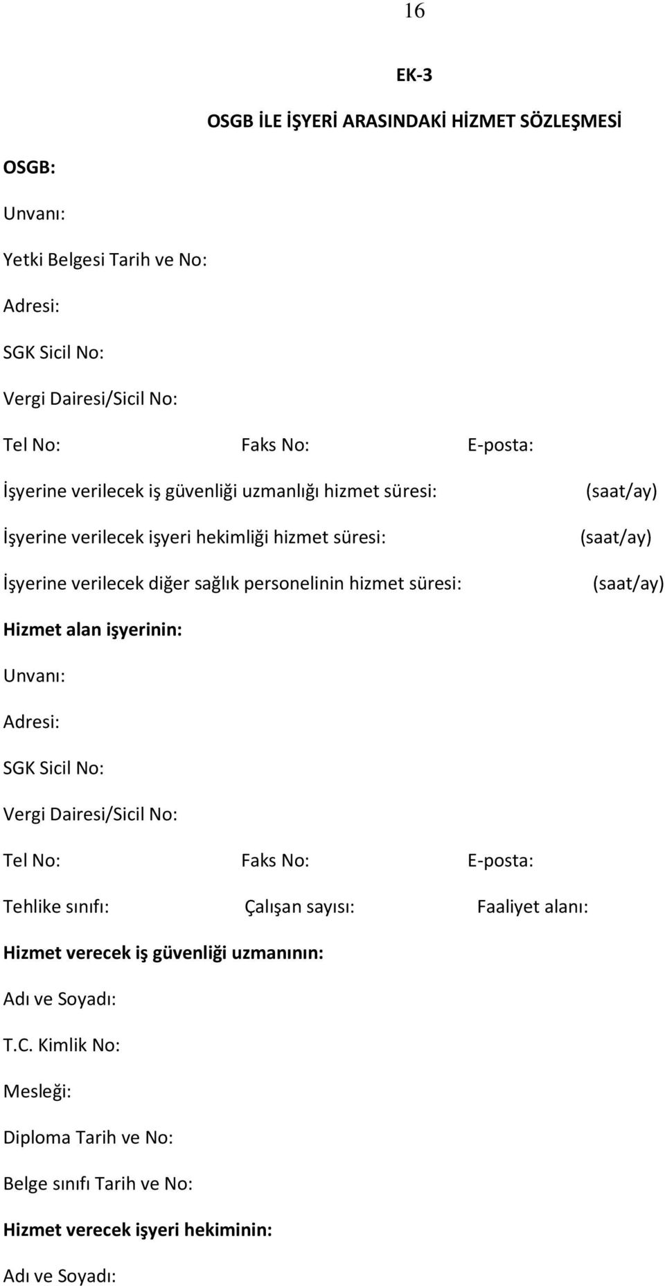(saat/ay) (saat/ay) (saat/ay) Hizmet alan işyerinin: Unvanı: Adresi: SGK Sicil No: Vergi Dairesi/Sicil No: Tel No: Faks No: E-posta: Tehlike sınıfı: Çalışan sayısı: